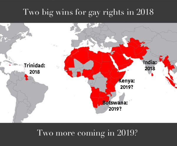 India and Trinidad overturned their anti-gay laws this year. Kenya and Botswana might do the same next year.